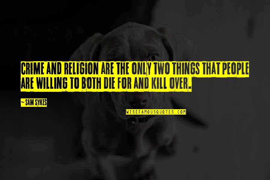 Attentiveness Quotes By Sam Sykes: Crime and religion are the only two things