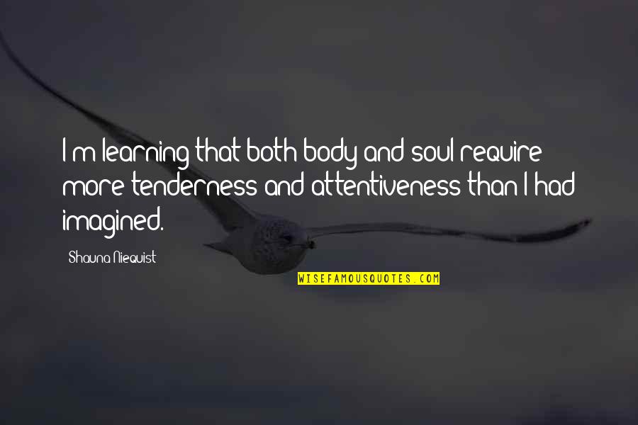 Attentiveness Quotes By Shauna Niequist: I'm learning that both body and soul require