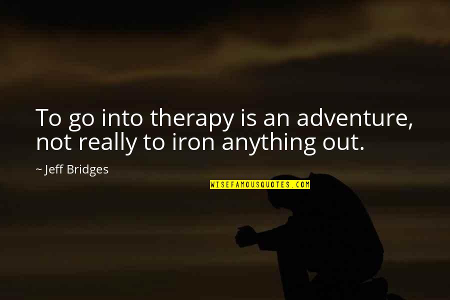 Attenuate Quotes By Jeff Bridges: To go into therapy is an adventure, not