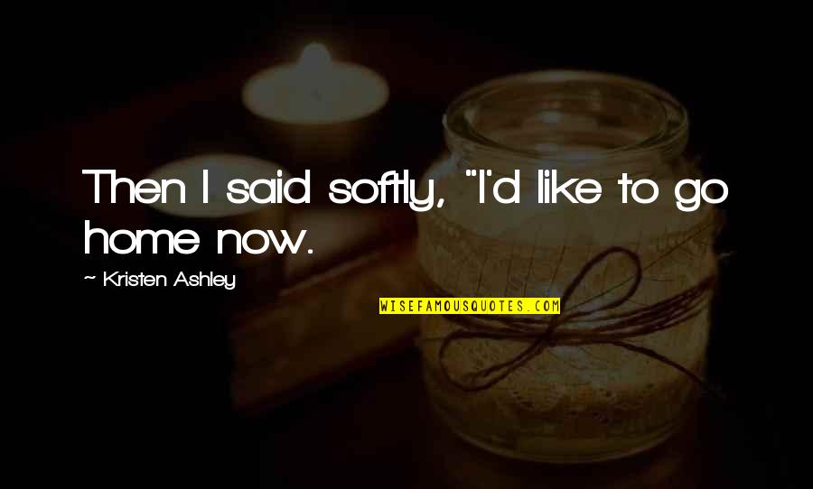 Attenuate Quotes By Kristen Ashley: Then I said softly, "I'd like to go
