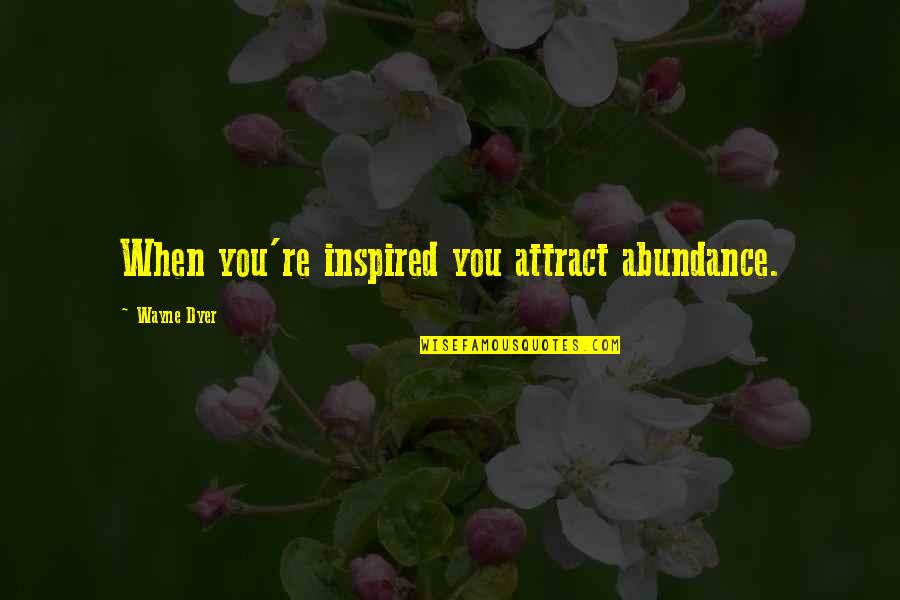 Atterra Quotes By Wayne Dyer: When you're inspired you attract abundance. Atterra Quotes By Wayne Dyer: When you're inspired you attract abundance.