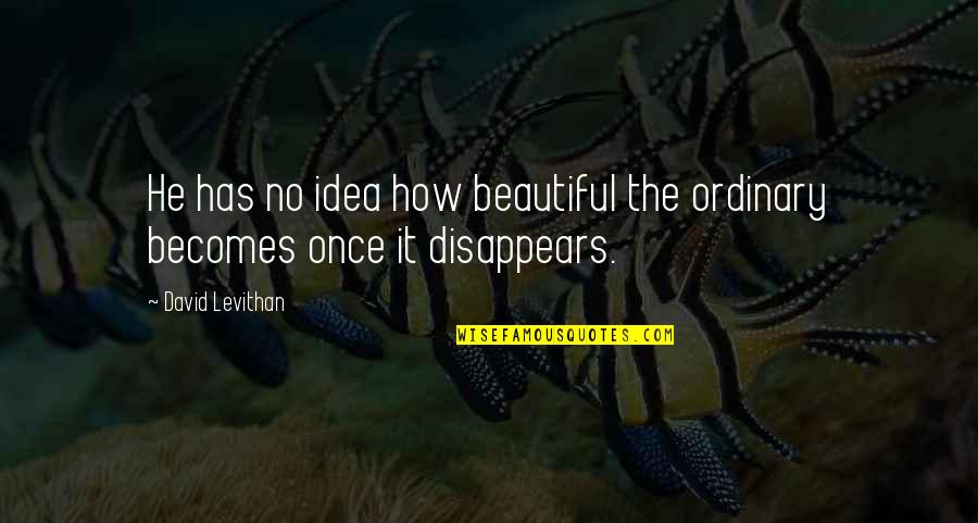 Attesa Sarah Quotes By David Levithan: He has no idea how beautiful the ordinary