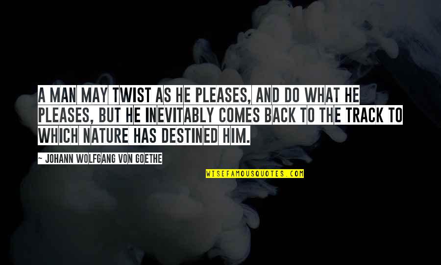 Attesa Sarah Quotes By Johann Wolfgang Von Goethe: A man may twist as he pleases, and Attesa Sarah Quotes By Johann Wolfgang Von Goethe: A man may twist as he pleases, and