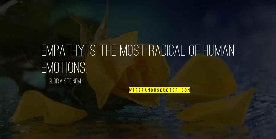 Atteso Che Quotes By Gloria Steinem: Empathy is the most radical of human emotions. Atteso Che Quotes By Gloria Steinem: Empathy is the most radical of human emotions.