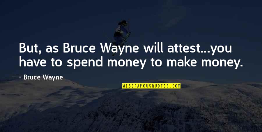 Attest Quotes By Bruce Wayne: But, as Bruce Wayne will attest...you have to