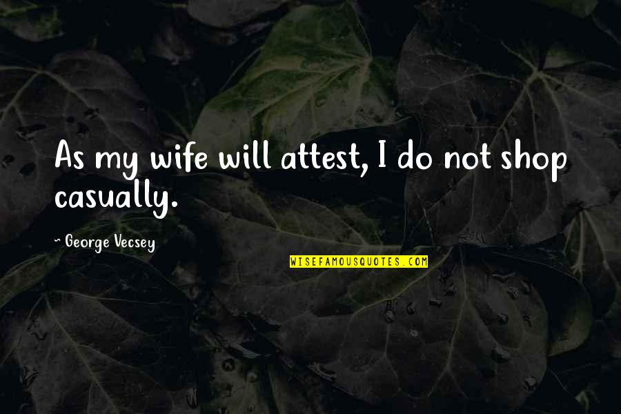 Attest Quotes By George Vecsey: As my wife will attest, I do not