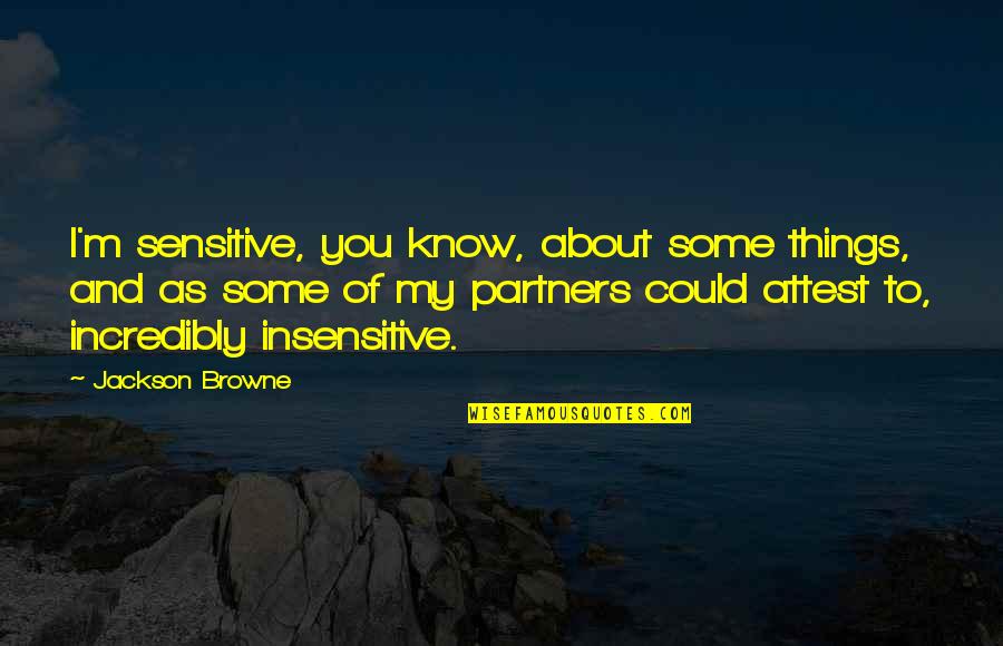Attest Quotes By Jackson Browne: I'm sensitive, you know, about some things, and