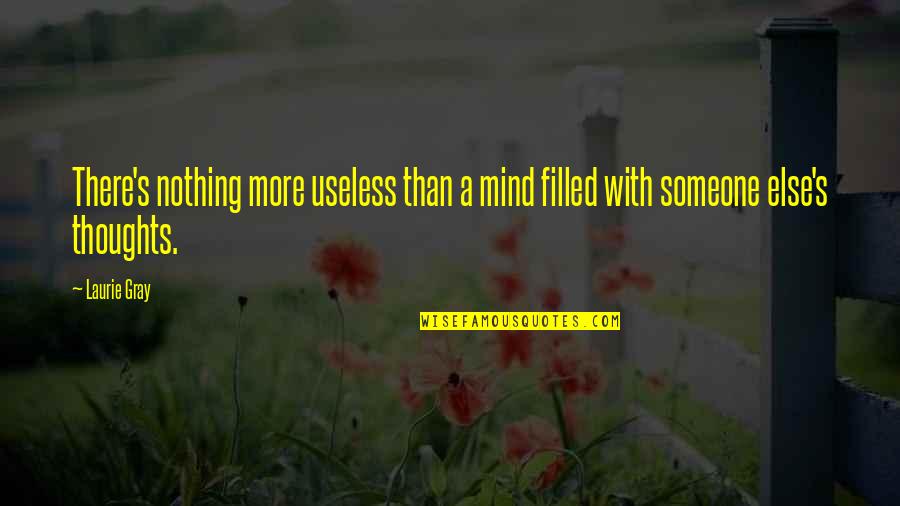 Attest Quotes By Laurie Gray: There's nothing more useless than a mind filled