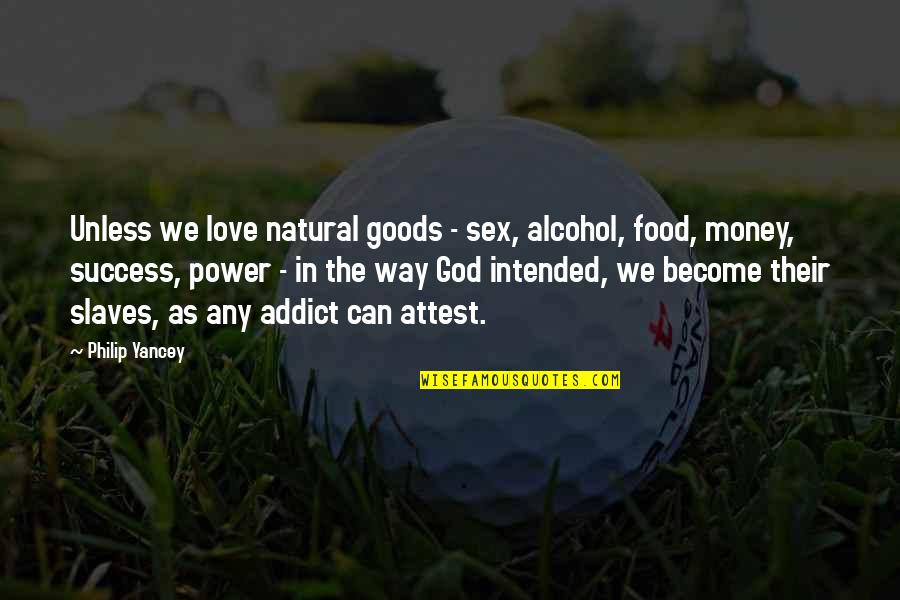 Attest Quotes By Philip Yancey: Unless we love natural goods - sex, alcohol,