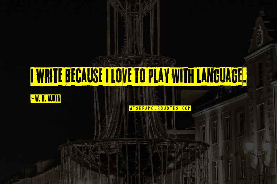 Attestation Couvre Quotes By W. H. Auden: I write because I love to play with Attestation Couvre Quotes By W. H. Auden: I write because I love to play with