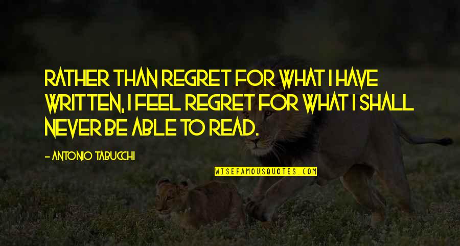 Attested In Tagalog Quotes By Antonio Tabucchi: Rather than regret for what I have written, Attested In Tagalog Quotes By Antonio Tabucchi: Rather than regret for what I have written,