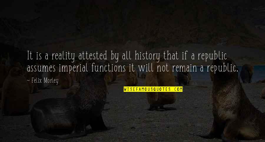 Attested Quotes By Felix Morley: It is a reality attested by all history