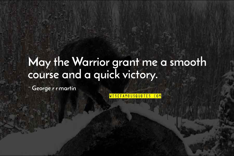 Attesting Quotes By George R R Martin: May the Warrior grant me a smooth course