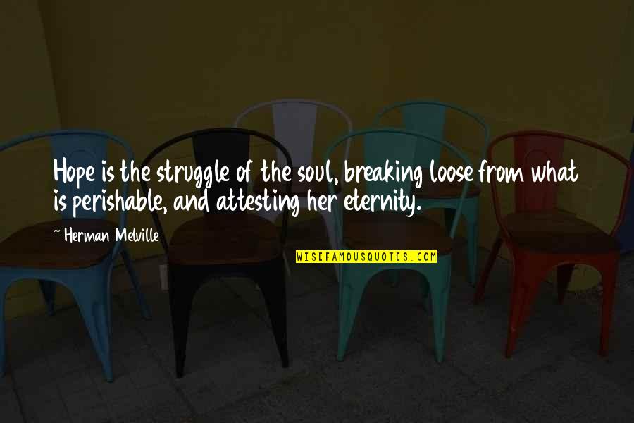 Attesting Quotes By Herman Melville: Hope is the struggle of the soul, breaking