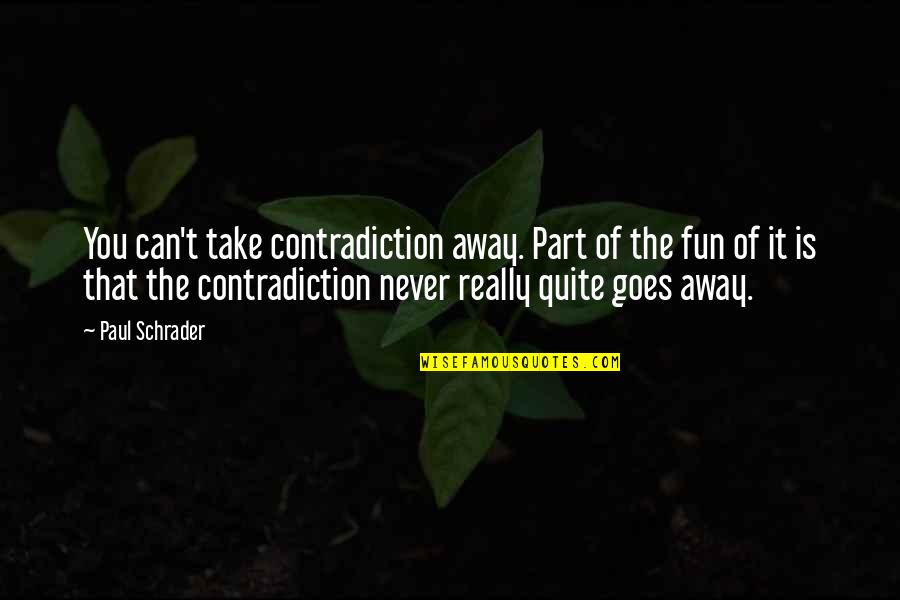 Attests Quotes By Paul Schrader: You can't take contradiction away. Part of the