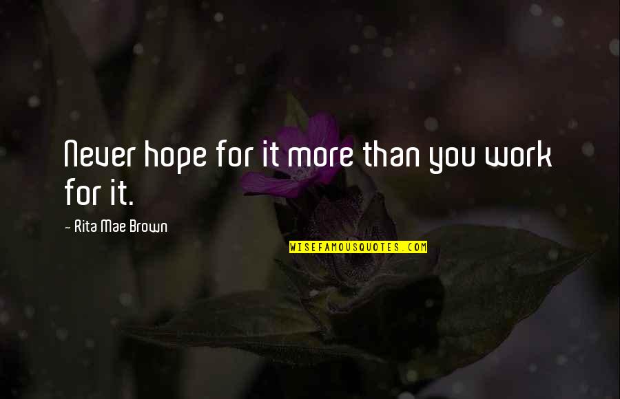 Attewell Family Quotes By Rita Mae Brown: Never hope for it more than you work Attewell Family Quotes By Rita Mae Brown: Never hope for it more than you work