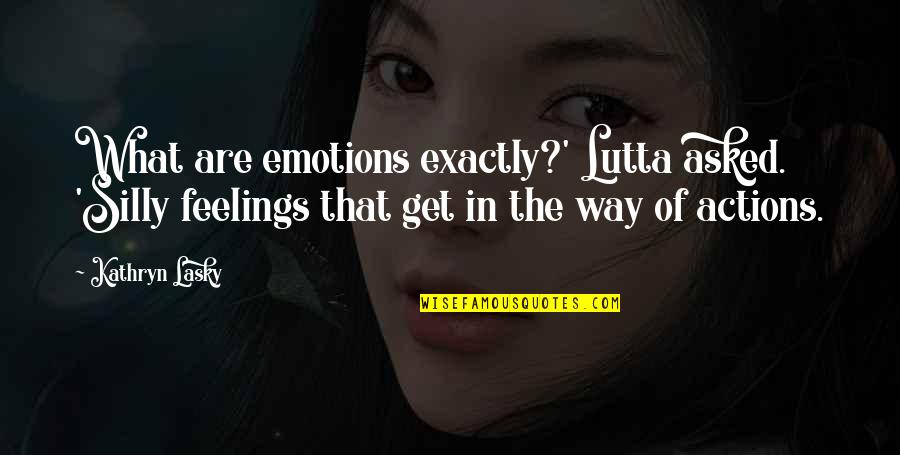 Attewell Hayes Quotes By Kathryn Lasky: What are emotions exactly?' Lutta asked. 'Silly feelings Attewell Hayes Quotes By Kathryn Lasky: What are emotions exactly?' Lutta asked. 'Silly feelings