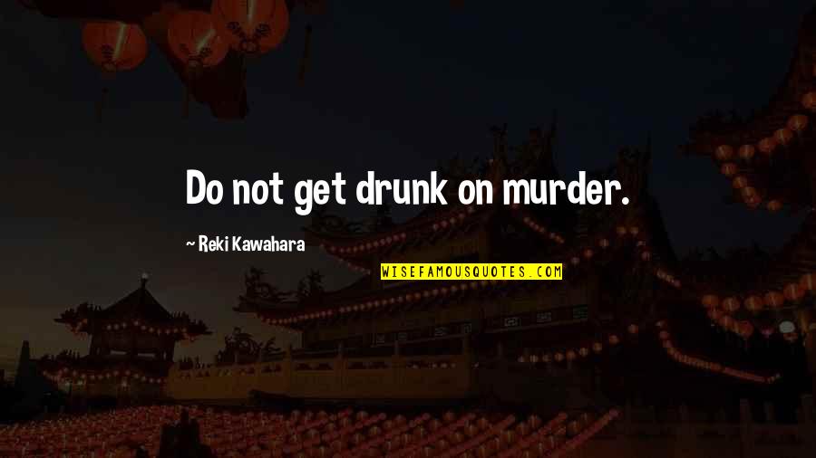 Attewell Hayes Quotes By Reki Kawahara: Do not get drunk on murder. Attewell Hayes Quotes By Reki Kawahara: Do not get drunk on murder.