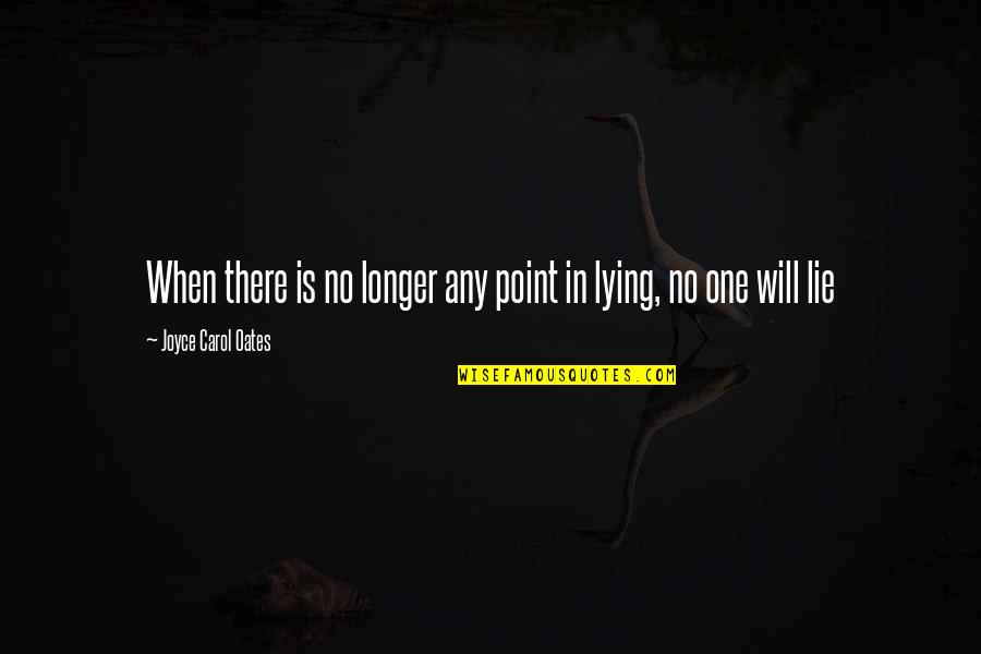 Atthepad Quotes By Joyce Carol Oates: When there is no longer any point in