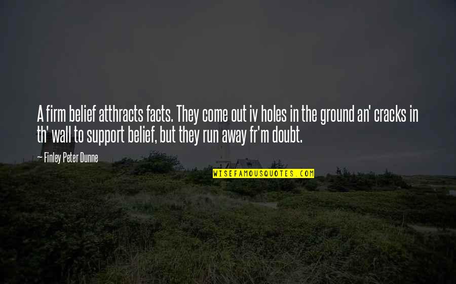 Atthracts Quotes By Finley Peter Dunne: A firm belief atthracts facts. They come out