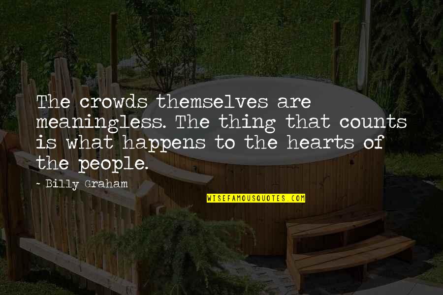 Attia Drive Quotes By Billy Graham: The crowds themselves are meaningless. The thing that Attia Drive Quotes By Billy Graham: The crowds themselves are meaningless. The thing that