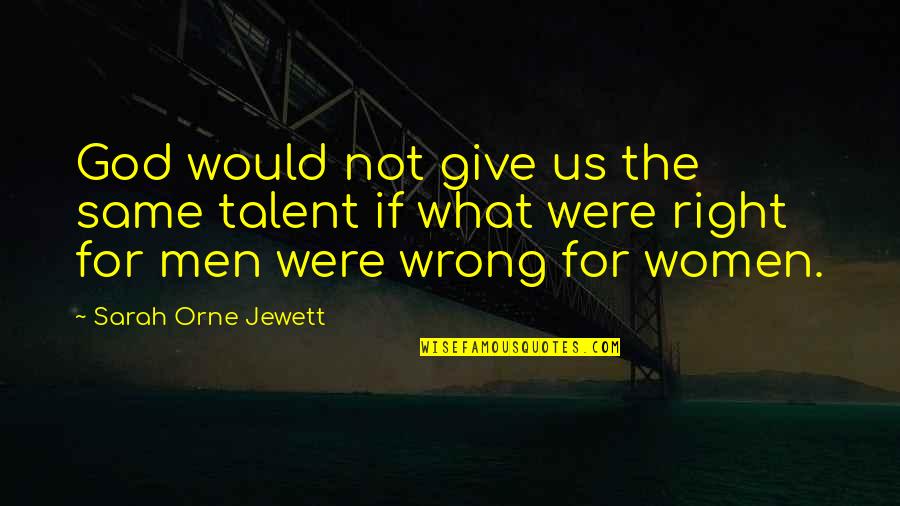 Attia Drive Quotes By Sarah Orne Jewett: God would not give us the same talent