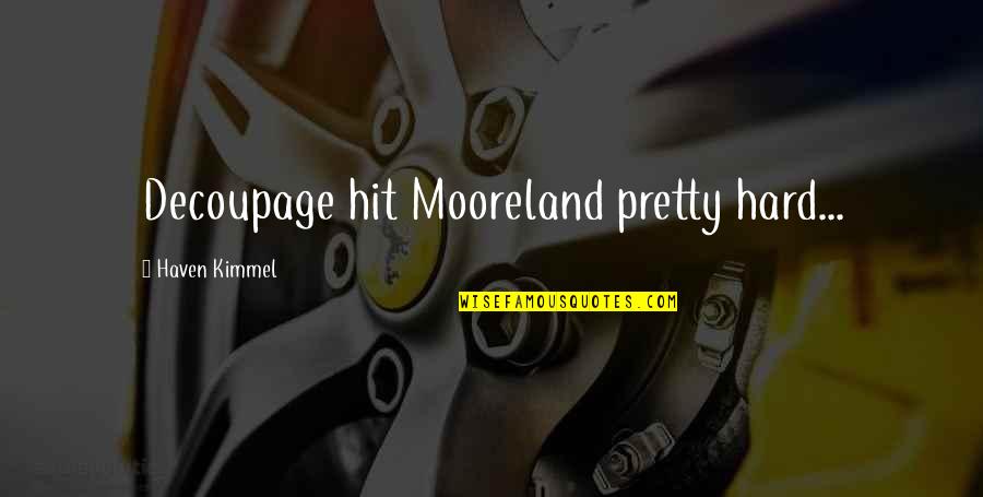 Attia Hosain Quotes By Haven Kimmel: Decoupage hit Mooreland pretty hard...