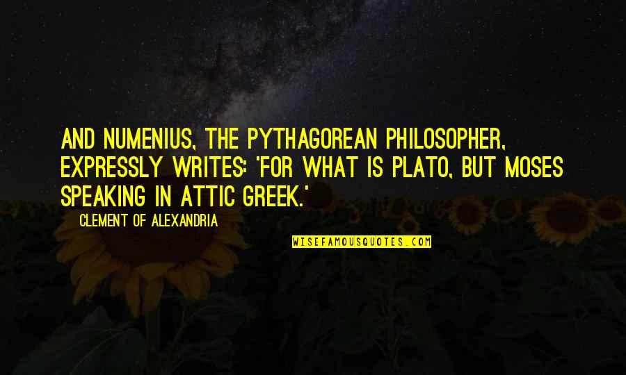 Attic Greek Quotes By Clement Of Alexandria: And Numenius, the Pythagorean philosopher, expressly writes: 'For