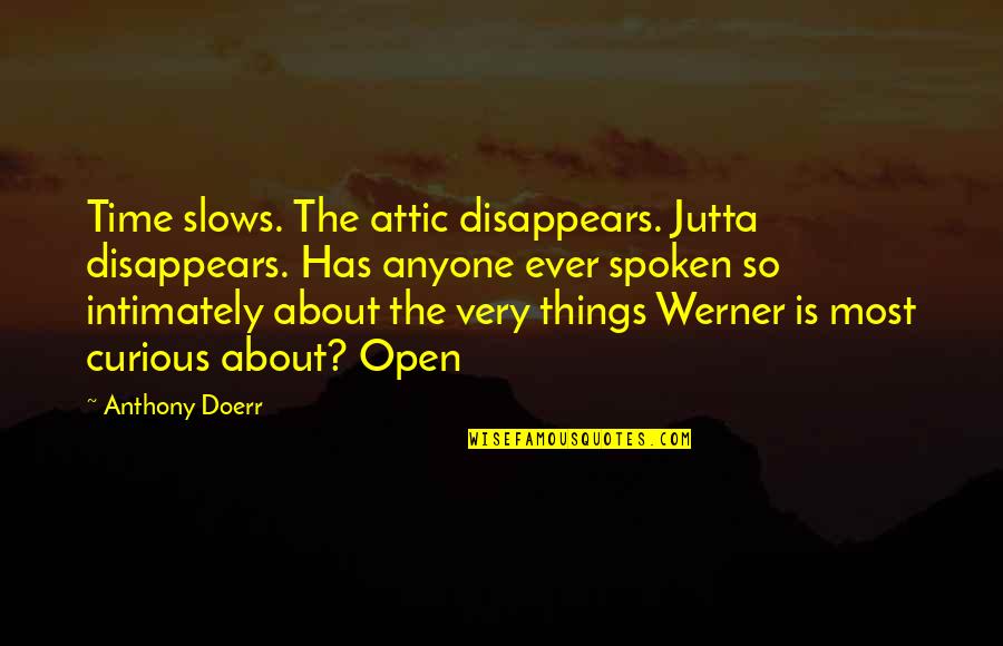 Attic Quotes By Anthony Doerr: Time slows. The attic disappears. Jutta disappears. Has