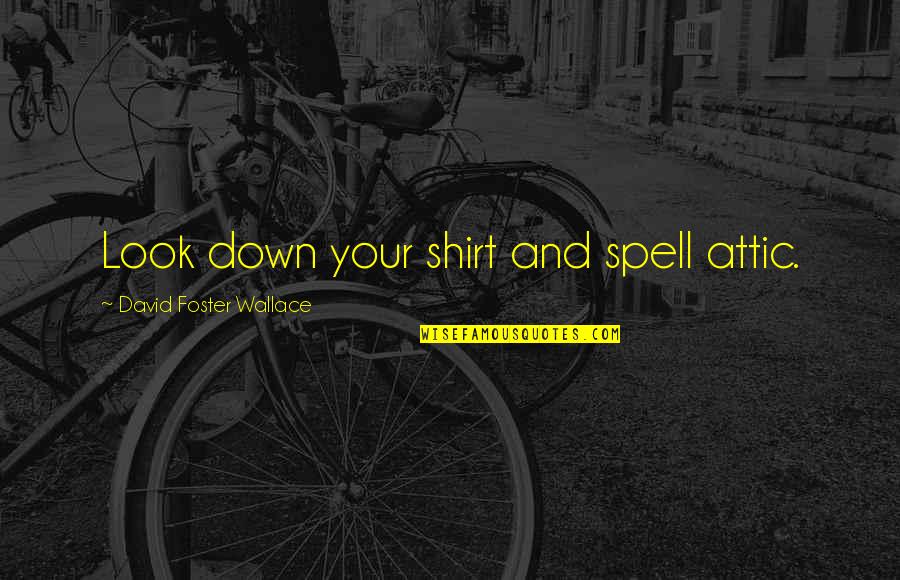 Attic Quotes By David Foster Wallace: Look down your shirt and spell attic.