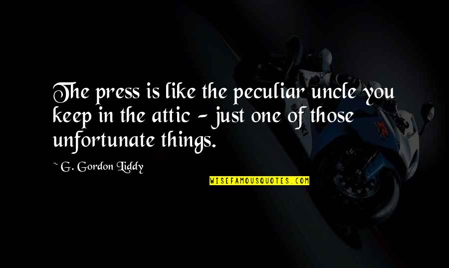 Attic Quotes By G. Gordon Liddy: The press is like the peculiar uncle you