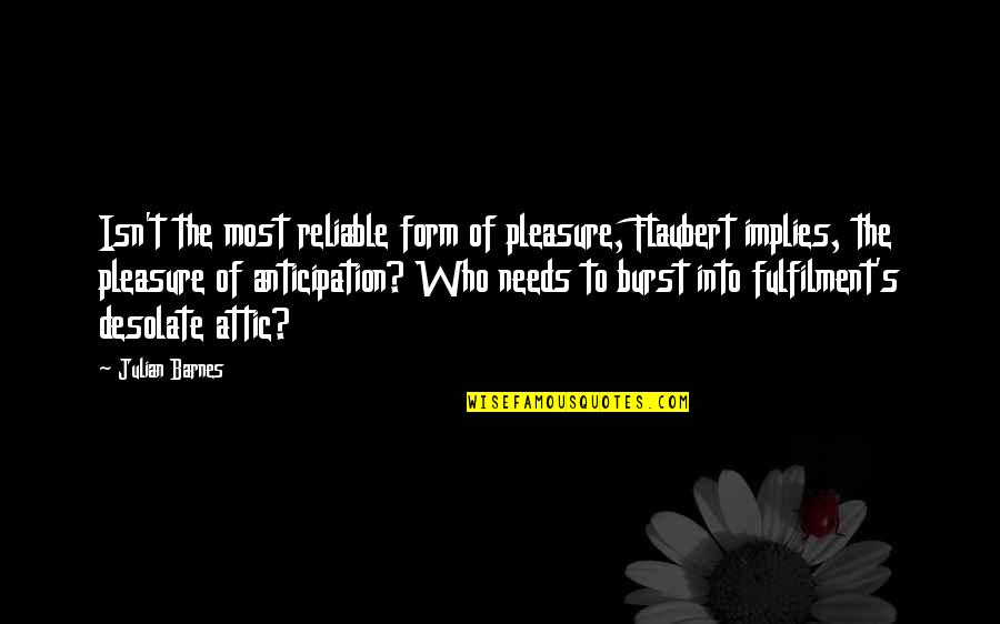 Attic Quotes By Julian Barnes: Isn't the most reliable form of pleasure, Flaubert