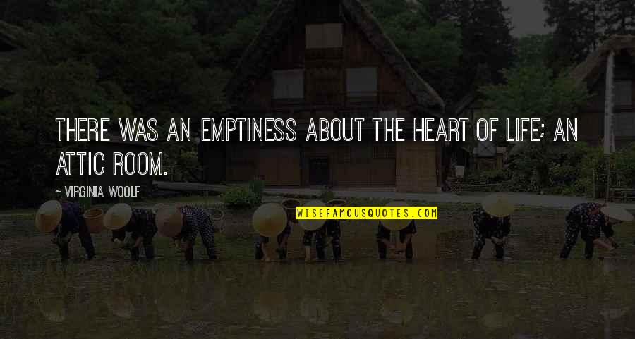 Attic Quotes By Virginia Woolf: There was an emptiness about the heart of