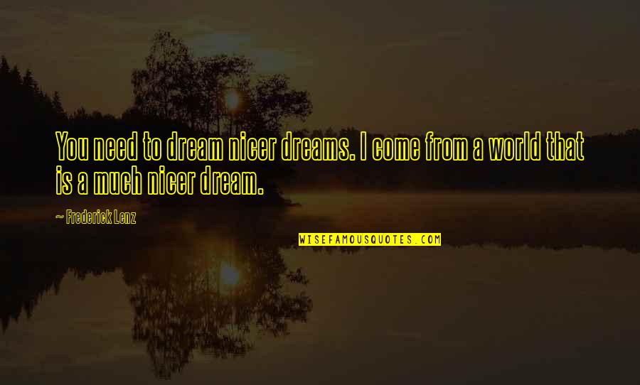 Attici Udine Quotes By Frederick Lenz: You need to dream nicer dreams. I come