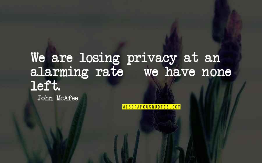 Atticus As A Parent Quotes By John McAfee: We are losing privacy at an alarming rate