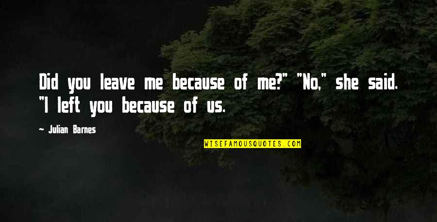 Atticus Character Traits Quotes By Julian Barnes: Did you leave me because of me?" "No,"