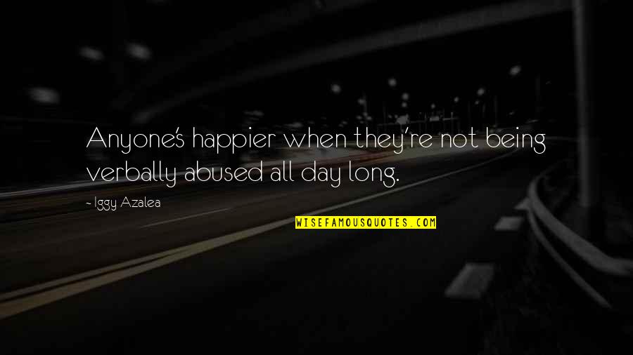 Atticus Courage Is Not A Man With A Gun Quotes By Iggy Azalea: Anyone's happier when they're not being verbally abused