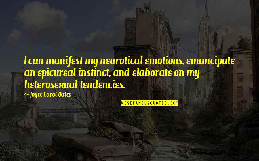 Atticus Courage Is Not A Man With A Gun Quotes By Joyce Carol Oates: I can manifest my neurotical emotions, emancipate an Atticus Courage Is Not A Man With A Gun Quotes By Joyce Carol Oates: I can manifest my neurotical emotions, emancipate an