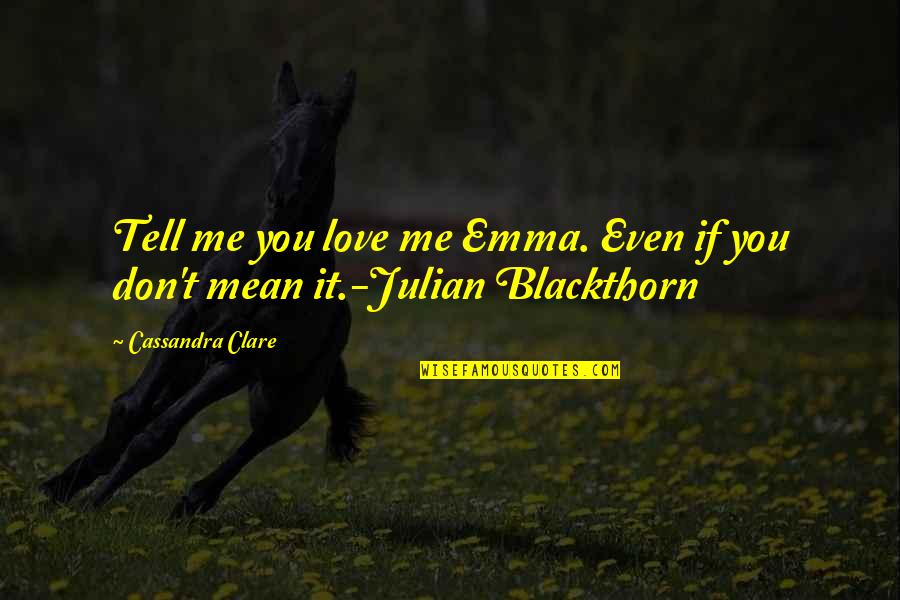 Atticus Defending Calpurnia Quotes By Cassandra Clare: Tell me you love me Emma. Even if