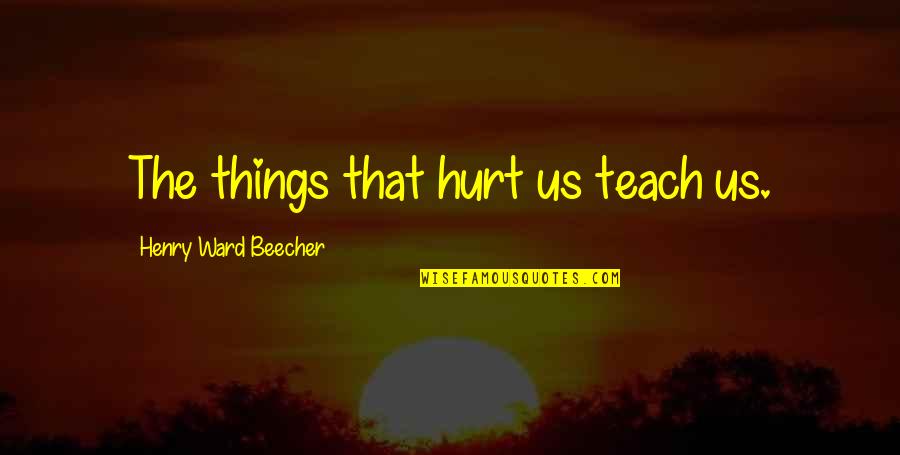 Atticus Finch Being Honest Quotes By Henry Ward Beecher: The things that hurt us teach us.