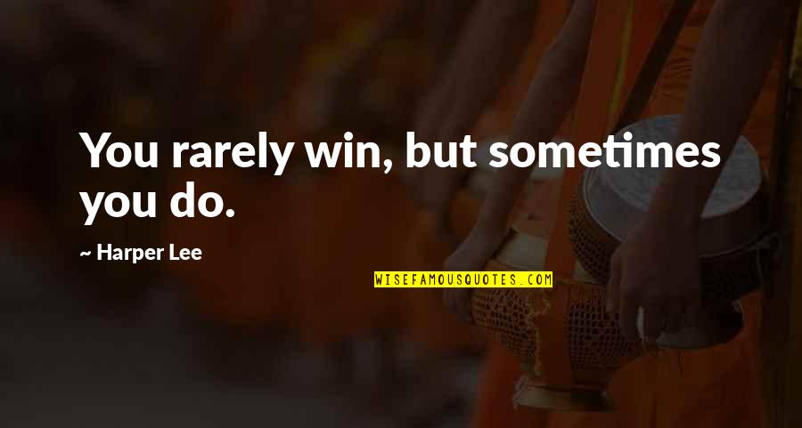 Atticus Finch From To Kill A Mockingbird Quotes By Harper Lee: You rarely win, but sometimes you do.