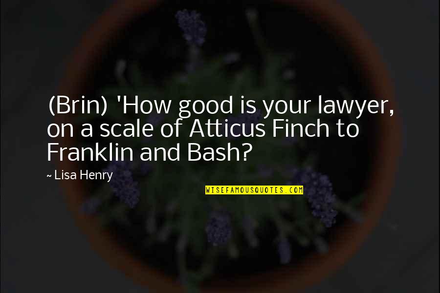 Atticus Finch From To Kill A Mockingbird Quotes By Lisa Henry: (Brin) 'How good is your lawyer, on a