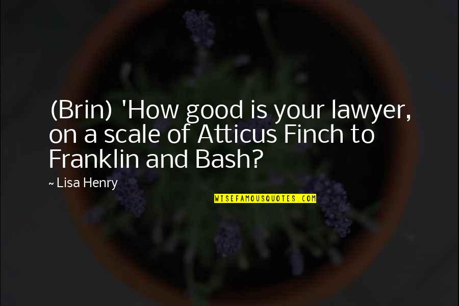 Atticus Finch In To Kill A Mockingbird Quotes By Lisa Henry: (Brin) 'How good is your lawyer, on a