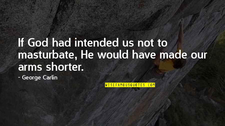 Atticus Finch Justice Quotes By George Carlin: If God had intended us not to masturbate,