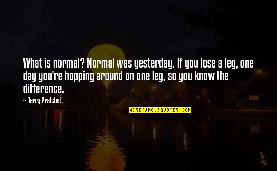 Atticus Finch Talking To Scout Quotes By Terry Pratchett: What is normal? Normal was yesterday. If you