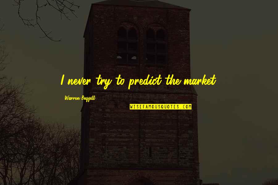 Atticus Finch Talking To Scout Quotes By Warren Buffett: I never try to predict the market.