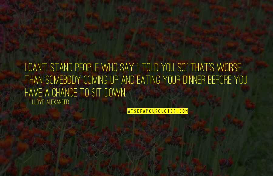 Atticus Finch Teaches Jem And Scout Quotes By Lloyd Alexander: I can't stand people who say 'I told