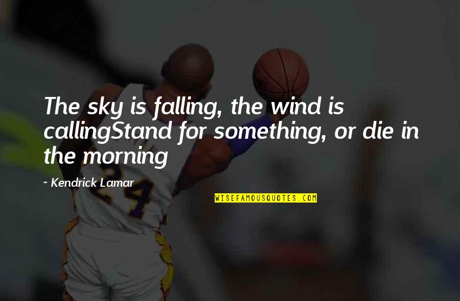 Atticus Finch's Personality Quotes By Kendrick Lamar: The sky is falling, the wind is callingStand