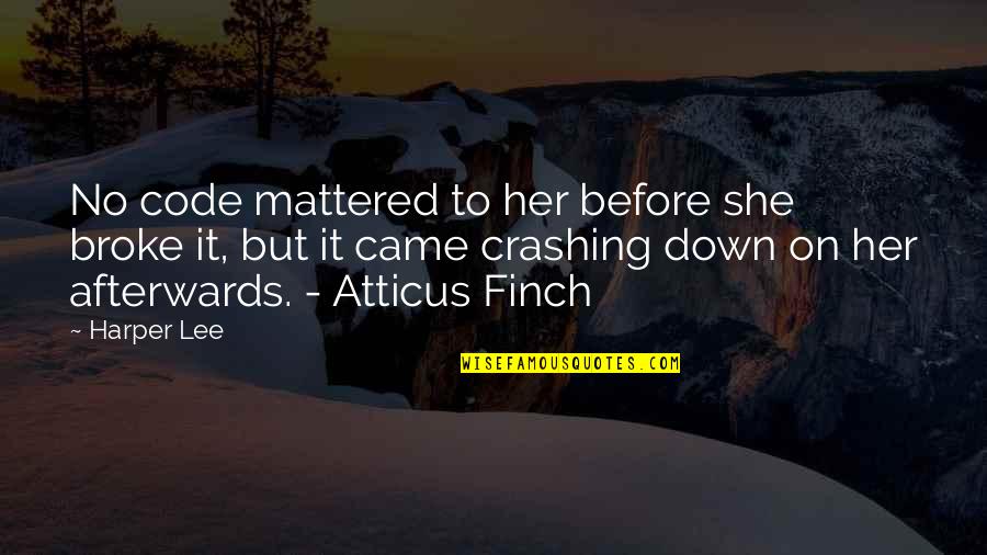 Atticus Finch's Quotes By Harper Lee: No code mattered to her before she broke