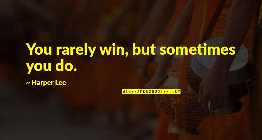 Atticus Finch's Quotes By Harper Lee: You rarely win, but sometimes you do.